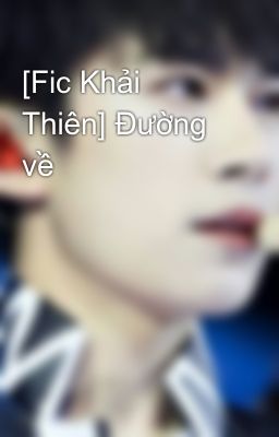 [Fic Khải Thiên] Đường về