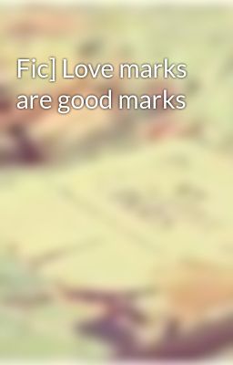 Fic] Love marks are good marks