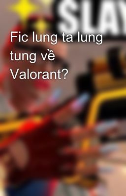 Fic lung ta lung tung về Valorant?