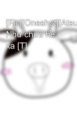 [Fic][Oneshot][Atsumina] Như chưa hề xa [T]