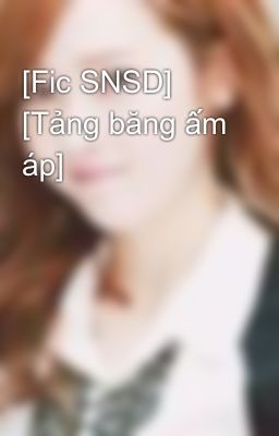 [Fic SNSD] [Tảng băng ấm áp]