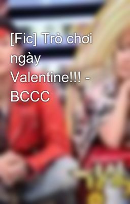 [Fic] Trò chơi ngày Valentine!!! - BCCC