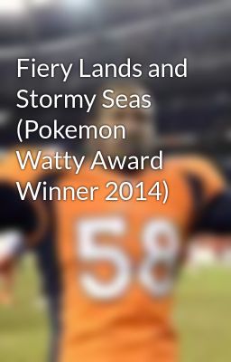 Fiery Lands and Stormy Seas (Pokemon Watty Award Winner 2014)