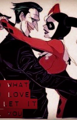 Find What you Love and Let it Kill You (Joker and Harley Quinn Love Story)