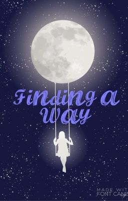 Finding a Way ( ON HOLD FOR A LITTLE WHILE!!! IT WILL BE UPDATED SOON!!! )