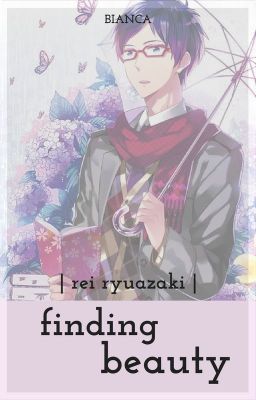 Finding Beauty || Rei Ryugazaki