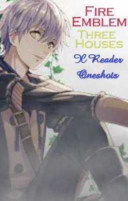 Fire Emblem: Three Houses X Reader Oneshots