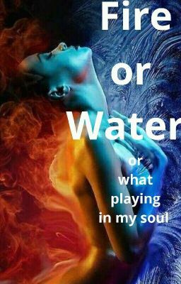 Fire or Water  or what playing in my soul