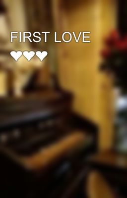 FIRST LOVE ❤❤❤