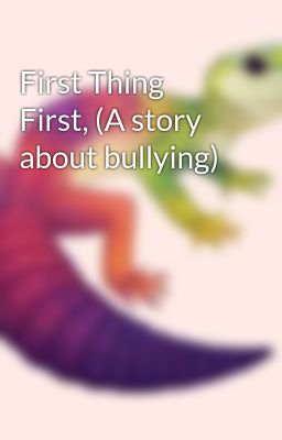 First Thing First, (A story about bullying)