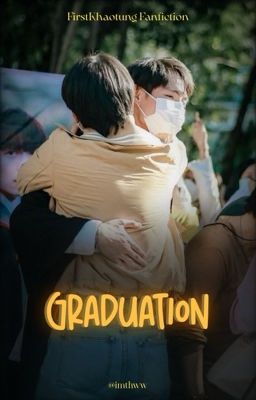 FirstKhaotung | oneshot - Graduate  [ Yane ]