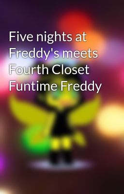 Five nights at Freddy's meets Fourth Closet Funtime Freddy