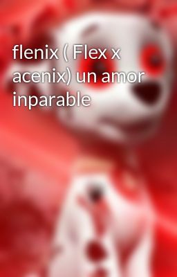 flenix ( Flex x acenix) un amor inparable