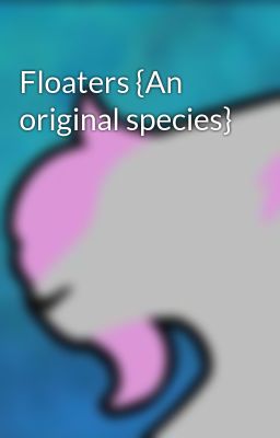 Floaters {An original species}