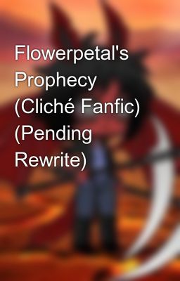 Flowerpetal's Prophecy (Cliché Fanfic) (Pending Rewrite)