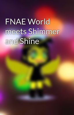 FNAE World meets Shimmer and Shine