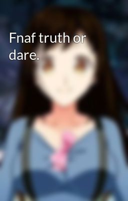 Fnaf truth or dare.