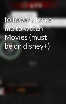 followers force me to watch Movies (must be on disney+)