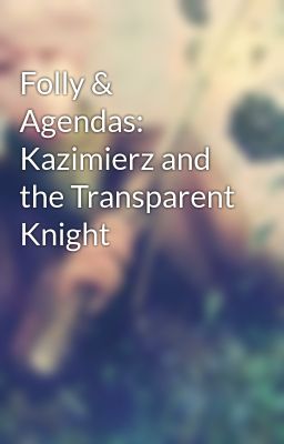 Folly & Agendas: Kazimierz and the Transparent Knight