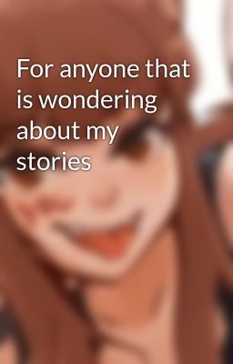 For anyone that is wondering about my stories