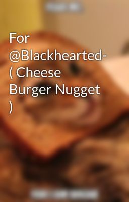 For @Blackhearted- ( Cheese Burger Nugget )