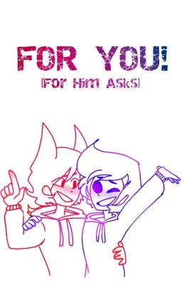 For You! [For Him Asks] OPEN