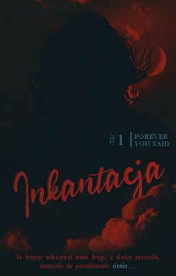 FOREVER YOU SAID [KSIĘGA I: INKANTACJA]