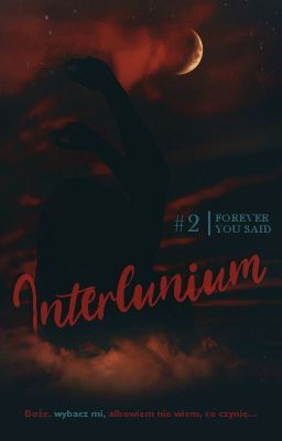 FOREVER YOU SAID [KSIĘGA II: INTERLUNIUM]