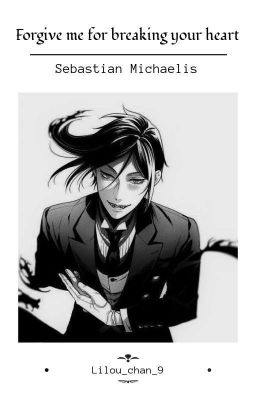 Forgive me for breaking your heart | Sebastian Michaelis |