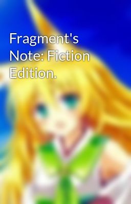 Fragment's Note: Fiction Edition.