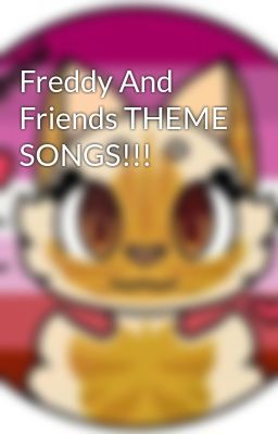 Freddy And Friends THEME SONGS!!!