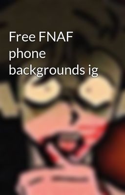 Free FNAF phone backgrounds ig