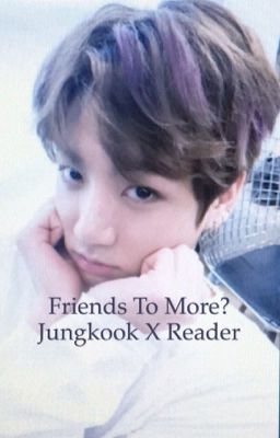 Friends to more? Jungkook x reader