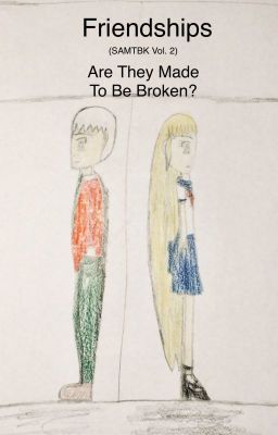 Friendships - Are They Made To Be Broken?(SAMTBK Vol. 2)