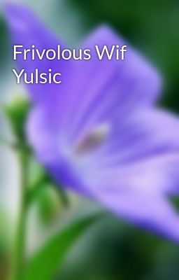 Frivolous Wif Yulsic
