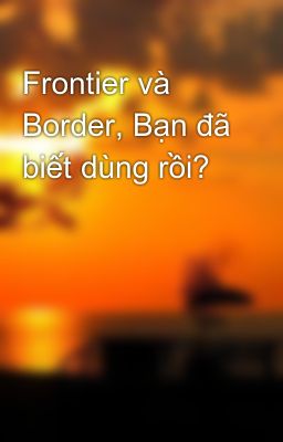 Frontier và Border, Bạn đã biết dùng rồi?