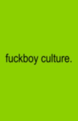 fuckboy culture. 