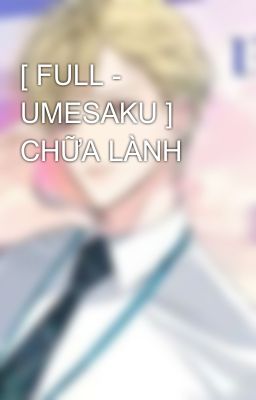 [ FULL - UMESAKU ] CHỮA LÀNH