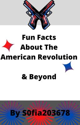 Fun Facts about the American Revolution & Beyond