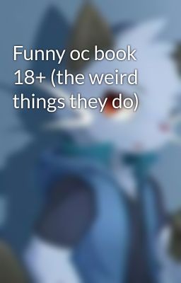 Funny oc book 18+ (the weird things they do)