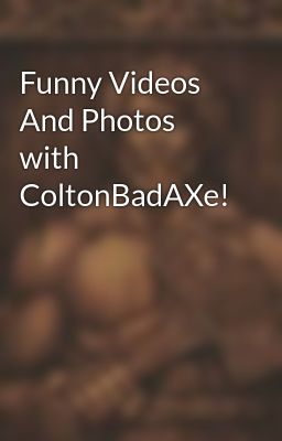 Funny Videos And Photos with ColtonBadAXe!