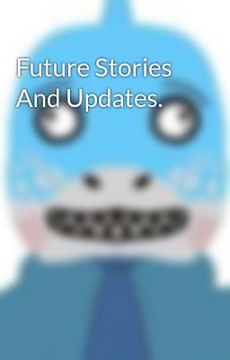 Future Stories And Updates.