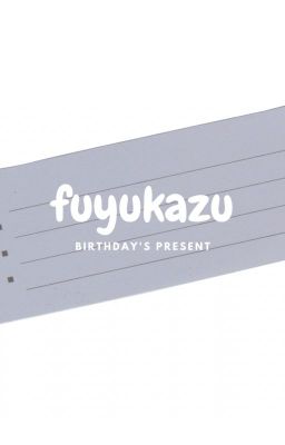 fuyukazu | birthday's present.
