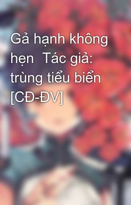 Gả hạnh không hẹn  Tác giả: trùng tiểu biển [CĐ-ĐV]