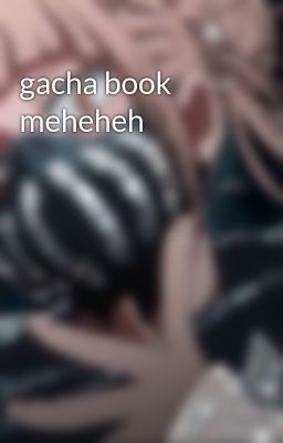 gacha book meheheh