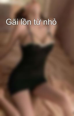 Gãi lồn từ nhỏ