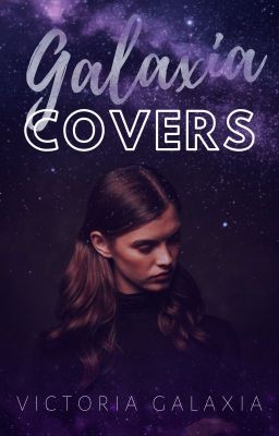 Galaxia COVERS {CLOSED FOR PURPOSES OF CATCHING UP}