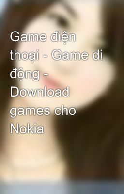 Game điện thoại - Game di động - Download games cho Nokia