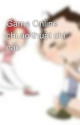 Game Online chi áo thuật chí cao