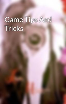 Game Tips And Tricks